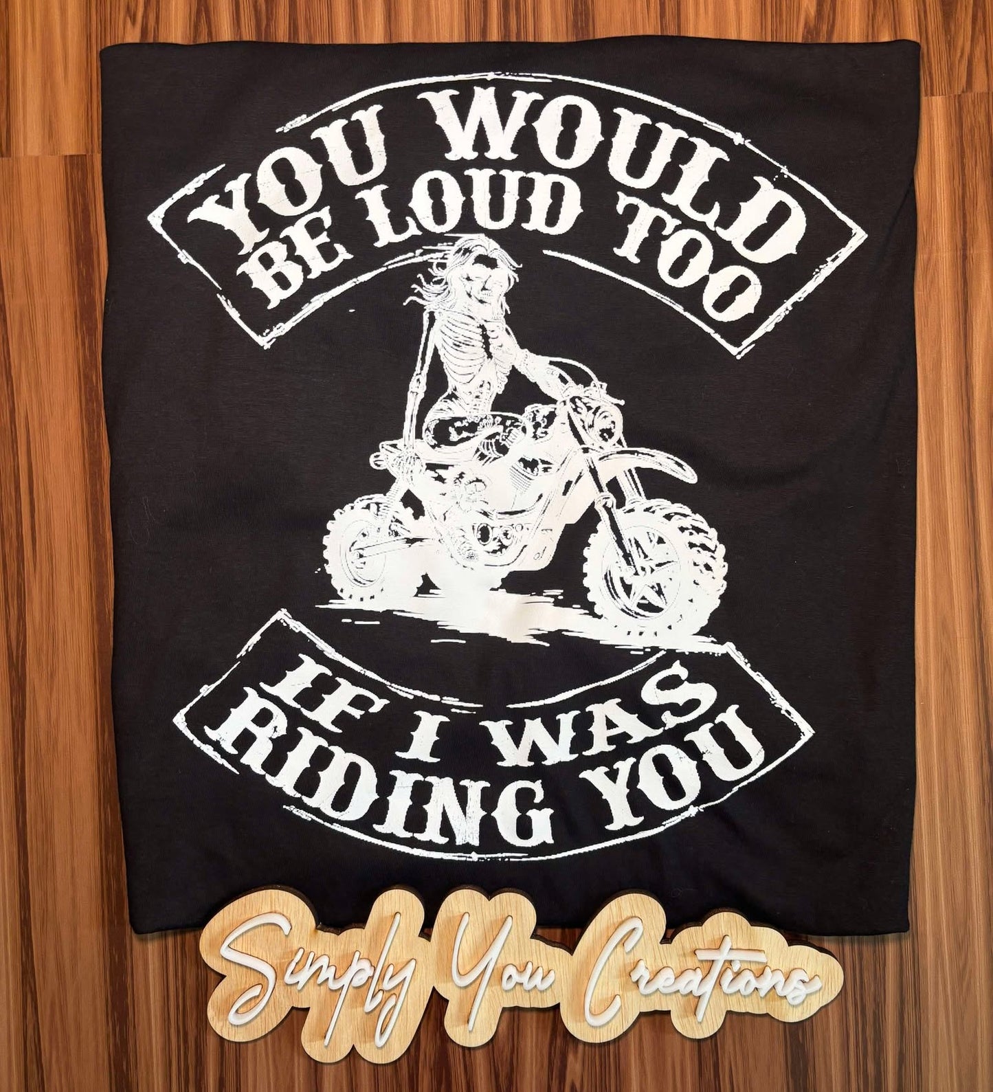 T Shirt- You would be loud too if I was riding you